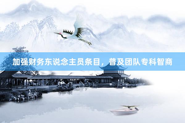加强财务东说念主员条目，普及团队专科智商