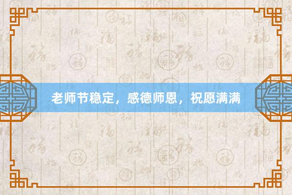 老师节稳定，感德师恩，祝愿满满